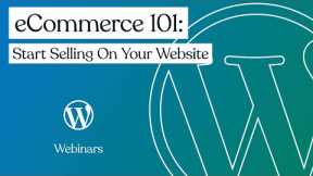 WordPress.com Webinar: eCommerce 101: Start Selling On Your Website