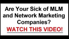 Are You Tired of MLM and Network Marketing Companies - WATCH THIS!