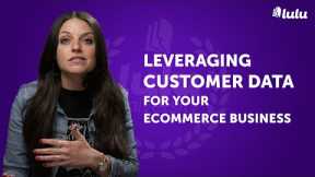 Leveraging Customer Data For Your Ecommerce Business
