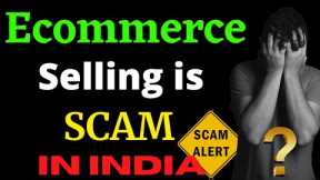 Ecommerce Selling is SCAM in India? | Why Online Sellers are Failing? | Selling on Amazon & Flipkart