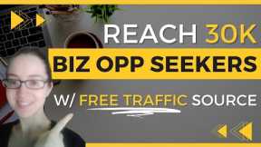 Reach 30k Biz Opp Seekers with Free Traffic Source for Affiliate Marketers