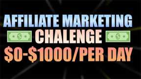 Affiliate Marketing Challenge From $0 - $1000 A Day