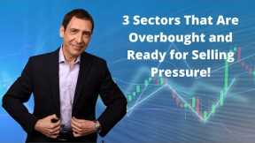 Three Sectors That Are Overbought and Ready for Selling Pressure!