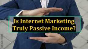 Is Internet Marketing Truly Passive Income?