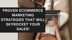 Proven Ecommerce Marketing Strategies That Will Skyrocket Your Sales!