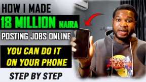 HOW TO MAKE MONEY ONLINE WITH NO CAPITAL IN 2024 (How to Make 18 Million Naira Posting Jobs Online)