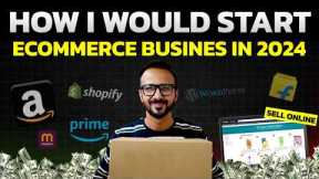 How I Would Start My Ecommerce Business in 2024 If I Could Start Over | Online Business Ideas & Tips