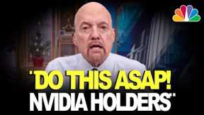 Every Nvidia Holder Needs to Act Now! - Jim Cramer