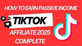 How to Earn Passive Income on TikTok Affiliate Marketing Complete Guide 2025