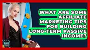 What Are Some Affiliate Marketing Tips for Building Long-Term Passive Income?