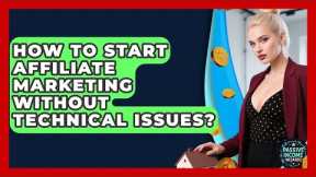 How To Start Affiliate Marketing Without Technical Issues? - Passive Income Wizards