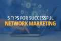 Tips for Network Marketing Success |