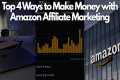 Top 4 Ways to Make Money with Amazon