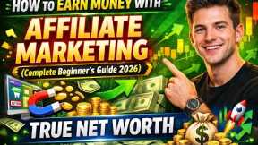 How to Earn Money with Affiliate Marketing (Complete Beginner’s Guide 2026). True Net Worth. 
