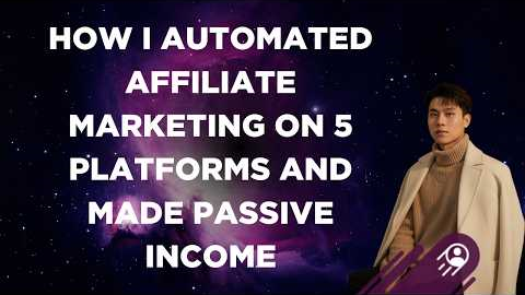 How I Automated Affiliate Marketing on 5 Platforms and Made Passive Income
