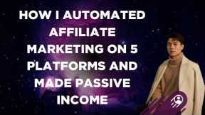 How I Automated Affiliate Marketing on 5 Platforms and Made Passive Income