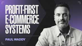Stop Losing Money: E-Commerce Advice That Scaled Brands to $500 Million | Paul Waddy